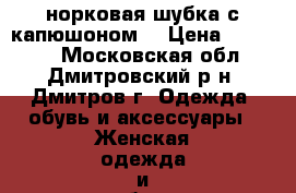 норковая шубка с капюшоном  › Цена ­ 35 000 - Московская обл., Дмитровский р-н, Дмитров г. Одежда, обувь и аксессуары » Женская одежда и обувь   